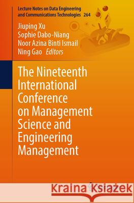 The Nineteenth International Conference on Management Science and Engineering Management Jiuping Xu Sophie Dabo-Niang Noor Azina Bint 9789819515943 Springer