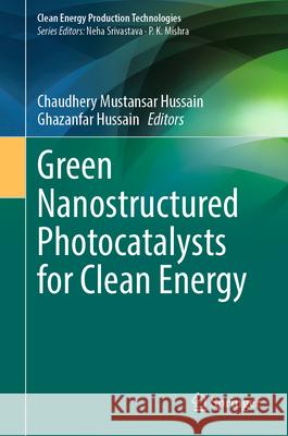 Green Nanostructured Photocatalysts for Clean Energy Chaudhery Mustansar Hussain Ghazanfar Hussain 9789819516179 Springer