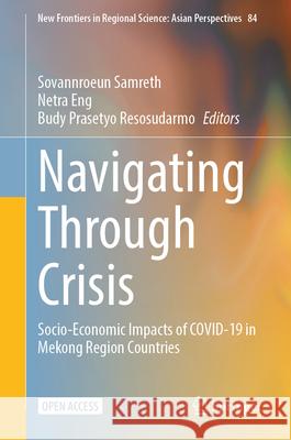 Navigating Through Crisis: Socio-Economic Impacts of Covid-19 in Mekong Region Countries Sovannroeun Samreth Netra Eng Budy Prasetyo Resosudarmo 9789819516360 Springer