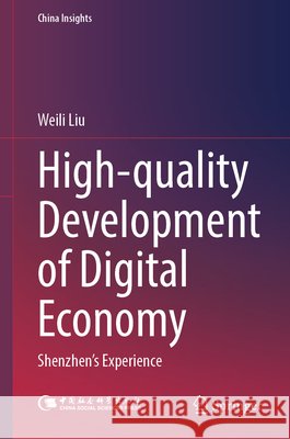 High-Quality Development of Digital Economy: Shenzhen's Experience Weili Liu 9789819516759