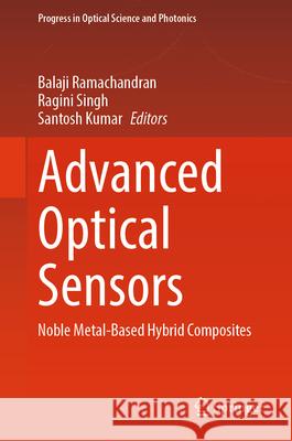 Advanced Optical Sensors: Noble Metal-Based Hybrid Composites Balaji Ramachandran Ragini Singh Santosh Kumar 9789819516865 Springer