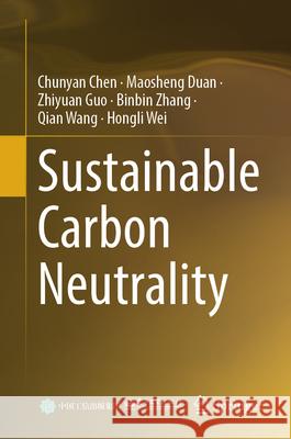 Sustainable Carbon Neutrality Chunyan Chen Maosheng Duan Zhiyuan Guo 9789819516902 Springer