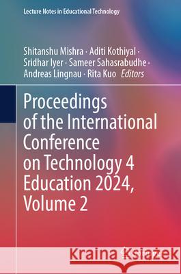 Proceedings of the International Conference on Technology 4 Education 2024, Volume 2 Shitanshu Mishra Aditi Kothiyal Sridhar Iyer 9789819517336 Springer