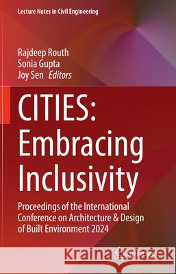 Cities: Embracing Inclusivity: Proceedings of the International Conference on Architecture & Design of Built Environment 2024 Rajdeep Routh Sonia Gupta Joy Sen 9789819517732 Springer