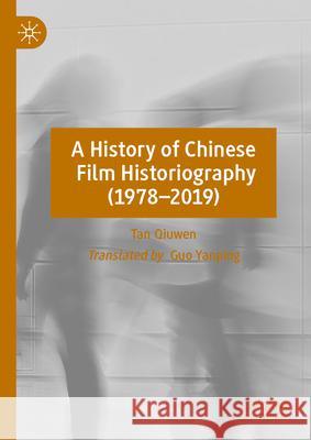 A History of Chinese Film Historiography (1978-2019) Tan Qiuwen Guo Yanping 9789819517893