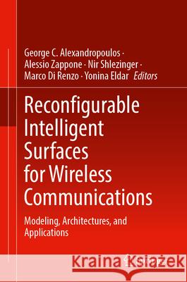 Reconfigurable Intelligent Surfaces for Wireless Communications: Modeling, Architectures, and Applications George C. Alexandropoulos Alessio Zappone Nir Shlezinger 9789819518135 Springer