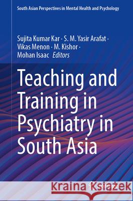 Teaching and Training in Psychiatry in South Asia Sujita Kumar Kar S. M. Yasir Arafat Vikas Menon 9789819518449 Springer