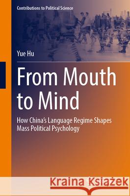 From Mouth to Mind: How China's Language Regime Shapes Mass Political Psychology Yue Hu 9789819518487 Springer