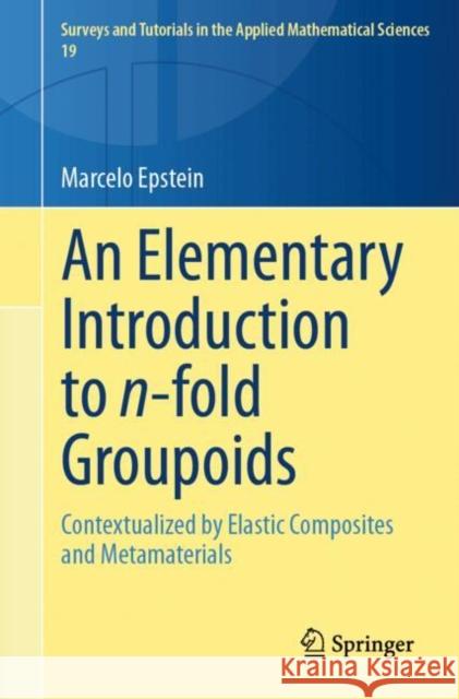 An Elementary Introduction to n-fold Groupoids: Contextualized by Elastic Composites and Metamaterials Marcelo Epstein 9789819518685