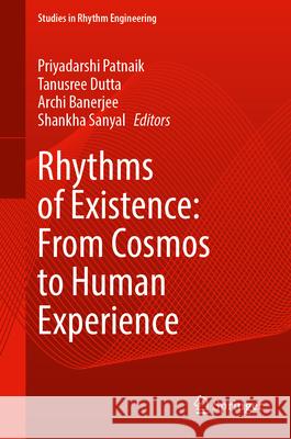 Rhythms of Existence: From Cosmos to Human Experience Priyadarshi Patnaik Tanusree Dutta Archi Banerjee 9789819518951 Springer