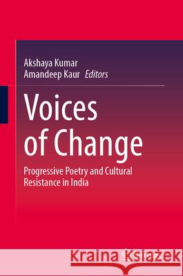 Voices of Change: Progressive Poetry and Cultural Resistance in India Akshaya Kumar Amandeep Kaur 9789819519941 Springer