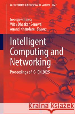 Intelligent Computing and Networking: Proceedings of IC-Icn 2025 George Ghinea Vijay Bhaskar Semwal Anand Khandare 9789819520732