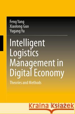 Intelligent Logistics Management in Digital Economy Yang, Feng, Guo, Xiaolong, Yu, Yugang 9789819521760