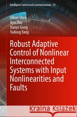 Robust Adaptive Control of Nonlinear Interconnected Systems with Input Nonlinearities and Faults Qikun Shen Jiyu Zhu Jianye Gong 9789819521807 Springer