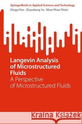 Langevin Analysis of Microstructured Fluids: A Perspective of Microstructured Fluids Dingyi Pan Zhaosheng Yu Nhan Phan-Thien 9789819523177 Springer