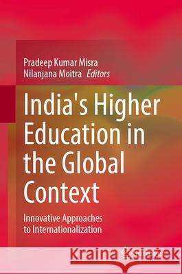 India's Higher Education in the Global Context: Innovative Approaches to Internationalization Pradeep Kumar Misra Nilanjana Moitra 9789819523665