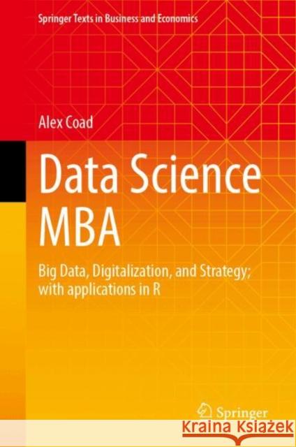 Data Science MBA: Big Data, Digitalization, and Strategy; With Applications in R Alex Coad 9789819524327 Springer