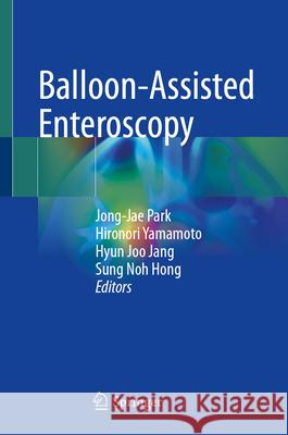 Balloon-Assisted Enteroscopy Jong-Jae Park Hironori Yamamoto Hyun Joo Jang 9789819524440
