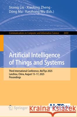 Artificial Intelligence of Things and Systems: Third International Conference, Aiotsys 2025, Lanzhou, China, August 15-17, 2025, Proceedings Sicong Liu Xiaolong Zheng Dong Ma 9789819525805 Springer