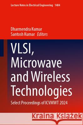 Vlsi, Microwave and Wireless Technologies: Select Proceedings of Icvmwt 2024 Dharmendra Kumar Santosh Kumar 9789819525836 Springer