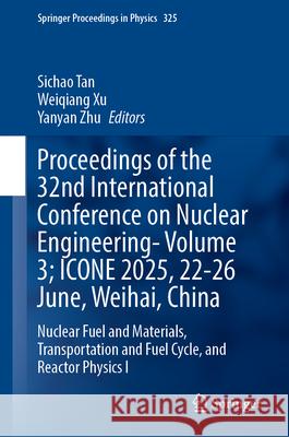 Proceedings of the 32nd International Conference on Nuclear Engineering- Volume 3; Icone 2025, 22-26 June, Weihai, China: Nuclear Fuel and Materials, Sichao Tan Weiqiang Xu Yanyan Zhu 9789819526277 Springer