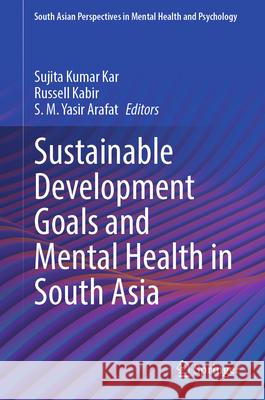 Sustainable Development Goals and Mental Health in South Asia Sujita Kumar Kar Russell Kabir S. M. Yasir Arafat 9789819526833 Springer