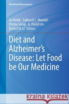 Diet and Alzheimer's Disease: Let Food Be Our Medicine Jai Malik G. David Lin Rachel W. Li 9789819527359 Springer