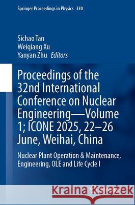 Proceedings of the 32nd International Conference on Nuclear Engineering- Volume 1; Icone 2025, 22-26 June, Weihai, China: Nuclear Plant Operation & Ma Sichao Tan Weiqiang Xu Yanyan Zhu 9789819527939 Springer