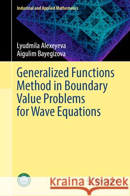 Generalized Functions Method in Boundary Value Problems for Wave Equations Lyudmila Alexeyeva Aigulim Bayegizova 9789819528011 Springer