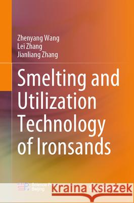Smelting and Utilization Technology of Ironsands Zhenyang Wang Lei Zhang Jianliang Zhang 9789819528677