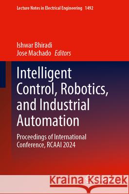 Intelligent Control, Robotics, and Industrial Automation: Proceedings of International Conference, Rcaai 2024 Ishwar Bhiradi Jose Machado 9789819529001 Springer