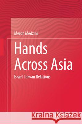 Hands Across Asia: Israel-Taiwan Relations Meron Medzini 9789819529797 Springer