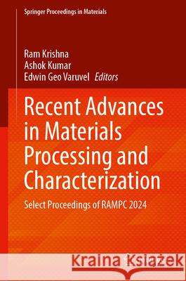 Recent Advances in Materials Processing and Characterization: Select Proceedings of Rampc 2024 Ram Krishna Ashok Kumar Edwin Geo Varuvel 9789819530892 Springer