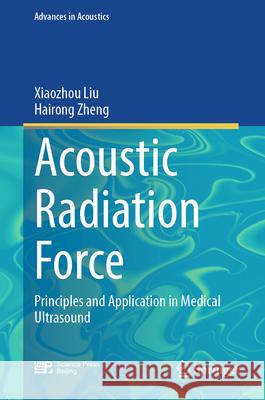 Acoustic Radiation Force: Principles and Application in Medical Ultrasound Xiaozhou Liu Hairong Zheng 9789819531516 Springer