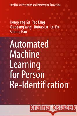 Automated Machine Learning for Person Re-Identification Hongyang Gu Yao Ding Xiaogang Yang 9789819534326 Springer