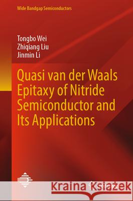 Quasi Van Der Waals Epitaxy of Nitride Semiconductor and Its Applications Tongbo Wei Zhiqiang Liu Jinmin Li 9789819534685 Springer
