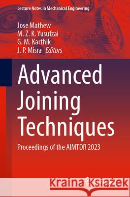 Advanced Joining Techniques: Proceedings of the Aimtdr 2023 Jose Mathew M. Z. K. Yusufzai G. M. Karthik 9789819537532 Springer