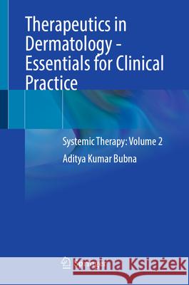 Therapeutics in Dermatology - Essentials for Clinical Practice: Systemic Therapy: Volume 2 Aditya Kumar Bubna 9789819537945 Springer