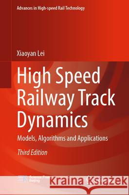 High Speed Railway Track Dynamics: Models, Algorithms and Applications Xiaoyan Lei 9789819539406