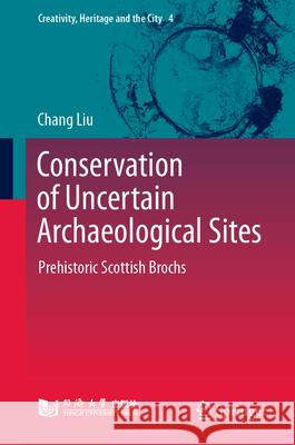 Conservation of Uncertain Archaeological Sites: Prehistoric Scottish Brochs Chang Liu 9789819539840 Springer