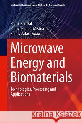 Microwave Energy and Biomaterials: Technologies, Processing and Applications Rahul Samyal Radha Raman Mishra Sunny Zafar 9789819540044