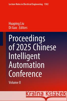 Proceedings of 2025 Chinese Intelligent Automation Conference: Volume II Huaping Liu Di Guo 9789819540525 Springer