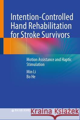 Intention-Controlled Hand Rehabilitation for Stroke Survivors: Motion Assistance and Haptic Stimulation Min Li Bo He 9789819541959 Springer