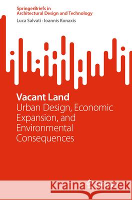 Vacant Land: Urban Design, Economic Expansion, and Environmental Consequences Luca Salvati Ioannis Konaxis 9789819542031 Springer
