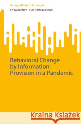 Behavioral Change by Information Provision in a Pandemic Eri Nakamura Fumitoshi Mizutani 9789819542192 Springer