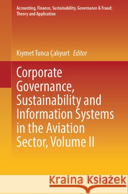 Corporate Governance, Sustainability and Information Systems in the Aviation Sector, Volume II Kıymet Tunca ?alıyurt 9789819543137 Springer