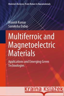 Multiferroic and Magnetoelectric Materials: Applications and Emerging Green Technologies Manish Kumar Samiksha Dabas 9789819543908 Springer