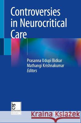 Controversies in Neurocritical Care Prasanna Udupi Bidkar Mathangi Krishnakumar 9789819544189 Springer
