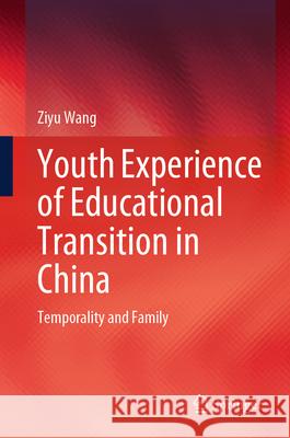 Youth Experience of Educational Transition in China: Temporality and Family Ziyu Wang 9789819544257 Springer