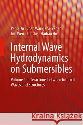 Internal Wave Hydrodynamics on Submersibles: Volume 1: Interactions Between Internal Waves and Structures Peng Du Chao Wang Sen Zhao 9789819544783 Springer
